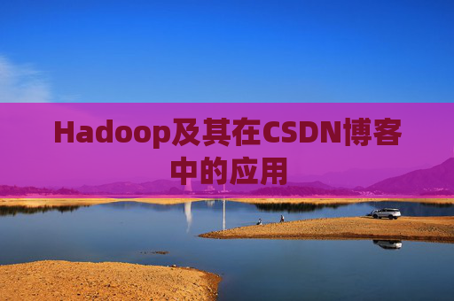 Hadoop及其在CSDN博客中的应用
